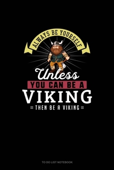 Paperback Always Be Yourself Unless You Can Be A Viking Then Be A Viking: To Do List Notebook Book