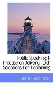 Hardcover Public Speaking: A Treatise on Delivery: With Selections for Declaiming Book