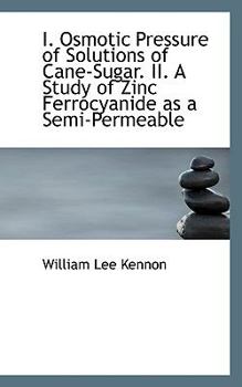 Paperback I. Osmotic Pressure of Solutions of Cane-Sugar. II. a Study of Zinc Ferrocyanide as a Semi-Permeable Book