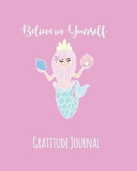 Paperback Gratitude Journal: Believe in Yourself. Mermaid Gratitude Journal for Kids. Write in 5 Good Things a Day for Greater Happiness 365 Days a Book