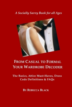 From Casual to Formal: Your Wardrobe Decoder: The Basics, Attire Must-Haves, Dress Code Definitions & FAQs (A Socially Savvy Book for all Ages)