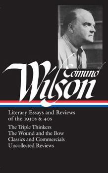 Hardcover Edmund Wilson: Literary Essays and Reviews of the 1930s & 40s (Loa #177): The Triple Thinkers / The Wound and the Bow / Classics and Commercials / Unc Book