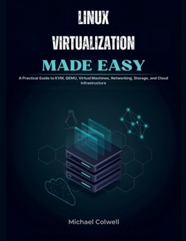 Paperback Linux Virtualization Made Easy: A Practical Guide to KVM, QEMU, Virtual Machines, Networking, Storage, and Cloud Infrastructure Book