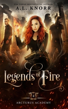 Legends of Fire: A Young Adult Fantasy - Book #4 of the Arcturus Academy