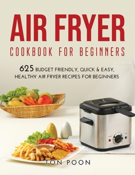 Paperback Air Fryer Cookbook for Beginners: 625 Budget Friendly, Quick & Easy, Healthy Air Fryer Recipes for Beginners Book