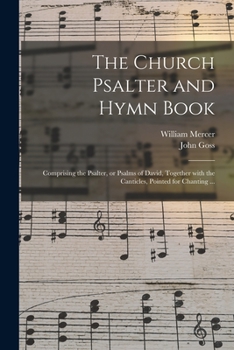 The Church Psalter and Hymn Book: Comprising the Psalter, or Psalms of David, Together With the Canticles, Pointed for Chanting ...