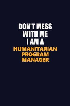 Paperback Don't Mess With Me I Am A Humanitarian Program Manager: Career journal, notebook and writing journal for encouraging men, women and kids. A framework Book