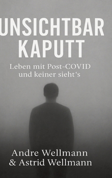 Unsichtbar Kaputt: Leben Mit Post-Covid und keiner sieht`s (German Edition)