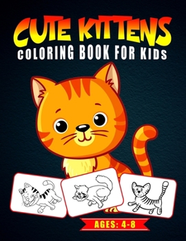 Cute Kittens Coloring Book for Kids Ages: 4-8: Cat Coloring Book for Toddlers, Preschoolers and Kids | Adorable Kittens to Color (Great Gift Idea)