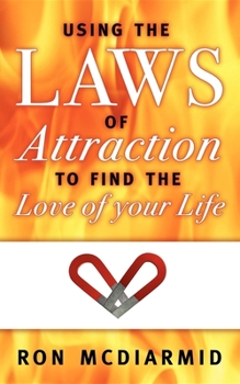 Using the Laws of Attraction: To Find the Love of Your Life