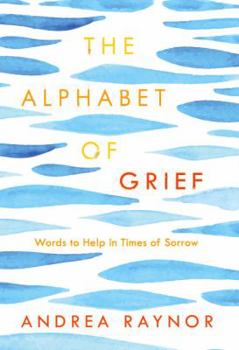 Hardcover The Alphabet of Grief: Words to Help in Times of Sorrow: Affirmations and Meditations Book