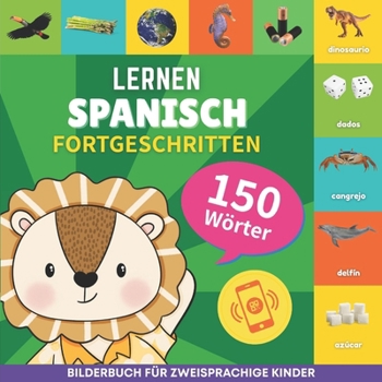 Spanisch lernen - 150 Wörter mit Aussprache - Fortgeschritten: Bilderbuch für zweisprachige Kinder