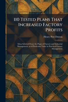 110 Tested Plans That Increased Factory Profits: Ideas Selected From the Pages of Factory and Industrial Management, as of Particular Value in Practical Factory Management