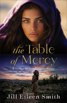 The Table of Mercy: A Novel of the Syrophoenician Woman (Biblical-Inspired Fiction based on the New Testament Story)