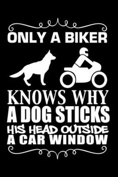 Only a Biker Knows Why a Dog Sticks His Head Outside a Car Window: Journal Notebook Gift for Dog and Puppy Lovers