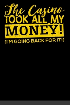 The Casino Took All My Money I'm Going Back For It: Funny Gambler Notebook - 6"x 9" 120 Blank Lined Pages Gambling Joke Diary - Funny Sayings Journal