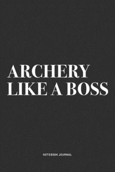 Paperback Archery Like A Boss: A 6x9 Inch Diary Notebook Journal With A Bold Text Font Slogan On A Matte Cover and 120 Blank Lined Pages Makes A Grea Book