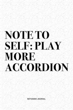 Paperback Note To Self: Play More Accordion: A 6x9 Inch Notebook Diary Journal With A Bold Text Font Slogan On A Matte Cover and 120 Blank Lin Book