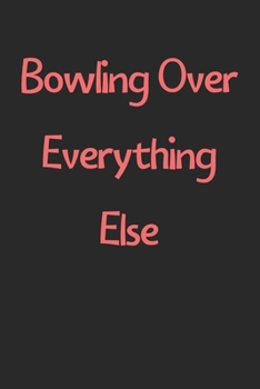 Paperback Bowling Over Everything Else: Lined Journal, 120 Pages, 6 x 9, Funny Bowling Gift Idea, Black Matte Finish (Bowling Over Everything Else Journal) Book