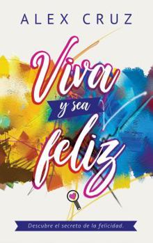 VIVA Y SEA FELIZ: Descubre el secreto de la felicidad. (Spanish Edition)