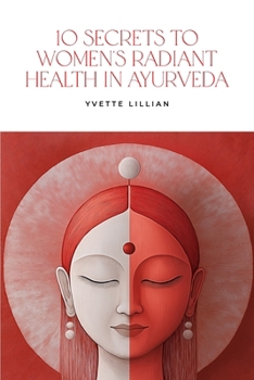 Paperback 10 Secrets to Women's Radiant Health in Ayurveda: Timeless Ayurvedic Practices for Vibrant Health and Inner Harmony Book