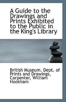 Paperback A Guide to the Drawings and Prints Exhibited to the Public in the King's Library Book
