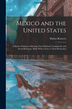 Paperback Mexico and the United States; a Study of Subjects Affecting Their Political, Commercial, and Social Relations, Made With a View to Their Promotion Book