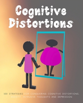 Paperback Cognitive Distortions: Book on Overcoming Negative thinking, 100 Strategies for Conquering Cognitive Distortions, Anxiety, Intrusive Thoughts Book