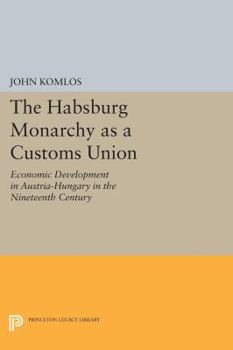 Paperback The Habsburg Monarchy as a Customs Union: Economic Development in Austria-Hungary in the Nineteenth Century Book