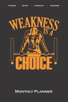 Calisthenics "Weakness is a Choise Monthly Planner: Monthly Calendar (Daily planner with notes) for fitness enthusiasts, who love the street workout sport around self-weight exercises