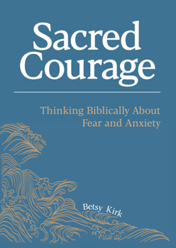 Paperback Sacred Courage: Thinking Biblically About Fear and Anxiety Book