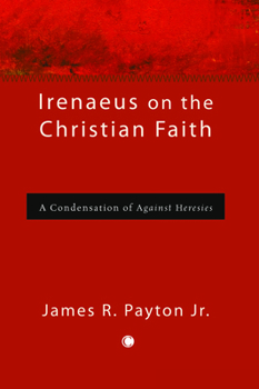 Irenaeus on the Christian Faith: A Condensation of 'Against Heresies'