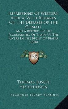 Paperback Impressions Of Western Africa, With Remarks On The Diseases Of The Climate: And A Report On The Peculiarities Of Trade Up The Rivers In The Bight Of B Book