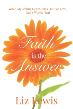 Paperback Faith is the Answer: When My Aching Heart Cries Out For Love, God's Words Heal Book