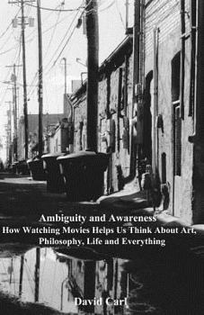 Paperback Ambiguity and Awareness: Volume I: How Watching Movies Helps Us Think About Art, Literature, Philosophy, Life and Everything Book