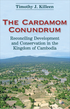 Paperback The Cardamom Conundrum: Reconciling Development and Conservation in the Kingdom of Cambodia Book