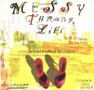 Paperback Messy Thrilling Life: The Art of Figuring Out How to Live Book