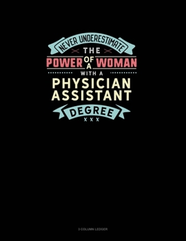 Paperback Never Underestimate The Power Of A Woman With A Physician Assistant Degree: 3 Column Ledger Book