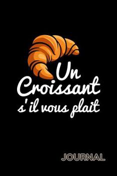Journal: French Croissant Day - 120 Lined Pages Journal, 6 x 9 inches, White Paper, Matte Finished Soft Cover