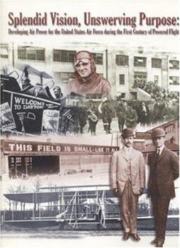 Paperback Splendid Vision, Unswerving Purpose: Developing Air Power For The United States Air Force During The First Century Of Powered Flight Book