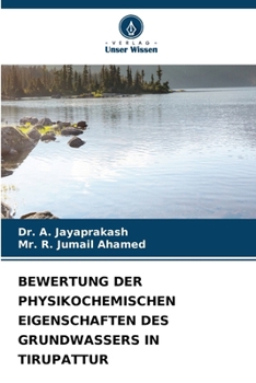 Bewertung Der Physikochemischen Eigenschaften Des Grundwassers in Tirupattur (German Edition)