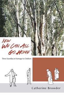 Paperback Now We Can All Go Home: Three Novellas in Homage to Chekhov Book