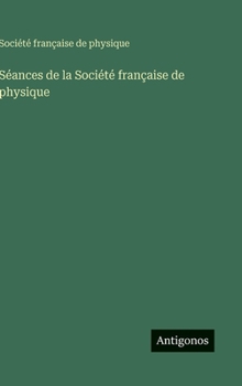 Séances de la Société française de physique (French Edition)