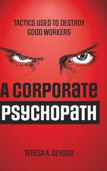 A Corporate Psychopath: Tactics Used to Destroy Good Workers