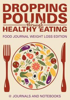 Paperback Dropping Pounds through Healthy Eating. Food Journal Weight Loss Edition Book