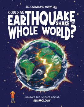 Could Earthquakes Shake the Whole World?: Discover the Science Behind Seismology (The Big Questions Answered)
