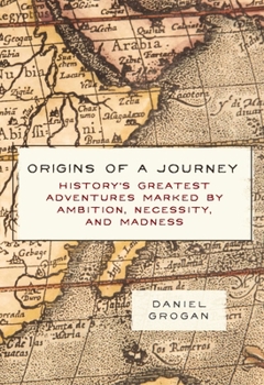 Hardcover Origins of a Journey: History's Greatest Adventures Marked by Ambition, Necessity, and Madness Book