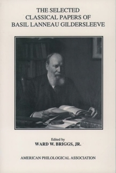 Paperback The Selected Classical Papers of Basil Lanneau Gildersleeve Book