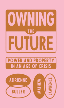 Hardcover Owning the Future: Power and Property in an Age of Crisis Book