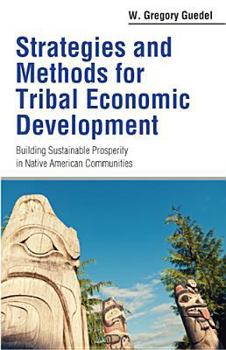 Paperback Strategies and Methods for Tribal Economic Development: Building Sustainable Prosperity in Native American Communities Book